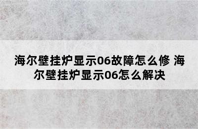 海尔壁挂炉显示06故障怎么修 海尔壁挂炉显示06怎么解决